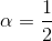 \alpha =\frac{1}{2}