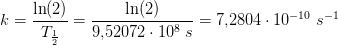 k=\frac{\ln(2)}{T_{\frac{1}{2}}}=\frac{\ln(2)}{9{,}52072\cdot 10^8\; s}=7{,}2804\cdot 10^{-10}\; s^{-1}