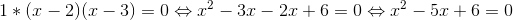 1*(x-2)(x-3)=0\Leftrightarrow x^2-3x-2x+6=0\Leftrightarrow x^2-5x+6=0