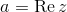 a = \text{Re} \, z