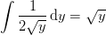 \int \frac{1}{2\sqrt{y}}\, \mathrm{d}y=\sqrt{y}