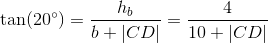 \tan(20^\circ)=\frac{h_b}{b+\left | CD \right |}=\frac{4}{10+\left | CD \right |}