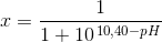 x=\frac{1}{1+10^{\, 10,40-pH}}