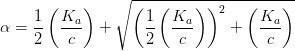\alpha =\frac{1}{2}\left (\frac{K_a}{c} \right )+\sqrt{\left (\frac{1}{2}\left (\frac{K_a}{c}\right) \right )^2+\left (\frac{K_a}{c} \right )}