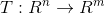T : R^{n} \rightarrow R^{m}