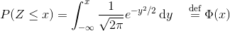 P(Z\leq x) = \int_{-\infty}^x \frac{1}{\sqrt{2\pi}}e^{-y^2/2}\, \mathrm dy \quad \stackrel{\text{def}}= \Phi(x)
