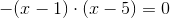 -(x-1)\cdot (x-5)=0
