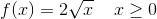 f(x)=2\sqrt{x}\; \; \; \; x\geq 0