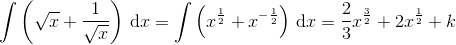 \int \left ( \sqrt{x}+\frac{1}{\sqrt{x}} \right )\, \textup{d}x=\int \left ( x^{\frac{1}{2}} +x^{-\frac{1}{2}}\right )\, \textup{d}x=\frac{2}{3}x^{\frac{3}{2}}+2x^{\frac{1}{2}}+k