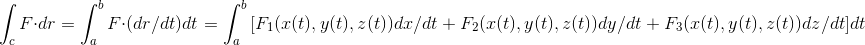 \int _c F\cdot dr=\int_{a}^{b}F\cdot (dr/dt)dt=\int_{a}^{b}\left [ F_1(x(t),y(t),z(t))dx/dt+F_2(x(t),y(t),z(t))dy/dt+F_3(x(t),y(t),z(t))dz/dt]dt
