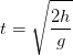 t=\sqrt{\frac{2h}{g}}