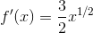 f'(x) = \frac 32 x^{1/2}