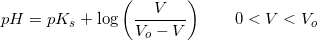 \small pH=pK_s+\log\left ( \frac{V}{V_o-V} \right )\; \; \; \; \; \; \; 0<V<V_o