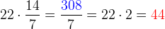 22\cdot \frac{14}{7}=\frac{{\color{Blue} 308}}{7}=22\cdot 2={\color{Red} 44}