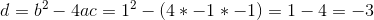 d = b^2-4ac = 1^2-(4*-1*-1) = 1-4 = -3