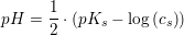 \small pH=\frac{1}{2}\cdot \left ( pK_s-\log\left (c_s \right )\right)