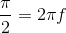 \frac{\pi }{2}=2\pi f