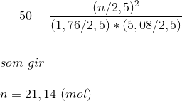 50=\frac{(n/2,5)^2}{(1,76/2,5)*(5,08/2,5)}\\ \\ \\som\,\,gir\\ \\ n=21,14\,\,(mol)