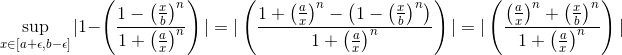 \sup_{x\in[a+\epsilon,b-\epsilon]}|1-\left(\frac{1-\left(\frac{x}{b}\right)^n}{1+\left(\frac{a}{x}\right)^n}\right)|=|\left(\frac{1+\left(\frac{a}{x}\right)^n-\left(1-\left(\frac{x}{b}\right)^n \right )}{1+\left(\frac{a}{x}\right)^n}\right)|=|\left(\frac{\left(\frac{a}{x}\right)^n+\left(\frac{x}{b}\right)^n}{1+\left(\frac{a}{x}\right)^n}\right)|