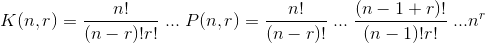 K(n,r)=\frac{n!}{(n-r)!r!}\;...\;P(n,r)=\frac{n!}{(n-r)!}\;...\;\frac{(n-1+r)!}{(n-1)!r!}\;...n^{r}