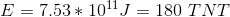 E = 7.53 * 10^{11} J = 180 \ TNT