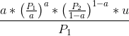 \frac{a*\left ( \frac{P_1}{a} \right )^a*\left ( \frac{P_2}{1-a} \right )^{1-a}*u}{P_1}