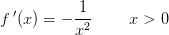 f{\, }'(x)=-\frac{1}{x^2}\; \; \; \; \; \; \; \; x>0