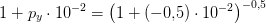 1+p_y\cdot 10^{-2}=\left (1+(-0{,}5)\cdot 10^ {-2} \right )^{-0{,}5}