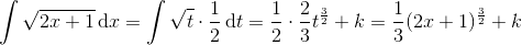 \int \sqrt{2x+1}\, \textup{d}x= \int \sqrt{t}\cdot \frac{1}{2}\, \textup{d}t=\frac{1}{2}\cdot \frac{2}{3}t^{\frac{3}{2}}+k=\frac{1}{3}(2x+1)^{\frac{3}{2}}+k