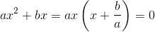 ax^2+bx=ax\left ( x+\frac{b}{a} \right )=0