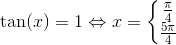 \tan(x)=1\Leftrightarrow x=\left\{\begin{matrix} \frac{\pi }{4}\\ \frac{5\pi }{4} \end{matrix}\right.