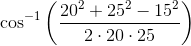 \cos^{-1}\left ( \frac{20^2+25^2-15^2}{2\cdot 20\cdot 25} \right )