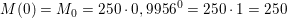 \small M(0)=M_0=250\cdot 0,9956^0=250\cdot 1=250