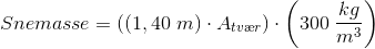 Snemasse=\left (\left ( 1,40\; m \right )\cdot A_{tv\ae r} \right )\cdot \left ( 300\; \frac{kg}{m^3} \right )