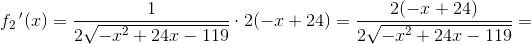 f_2{\, }'(x)=\frac{1}{2\sqrt{-x^2+24x-119}}\cdot 2(-x+24)=\frac{2(-x+24)}{2\sqrt{-x^2+24x-119}}=