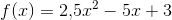 f(x)=2{,}5x^2-5x+3