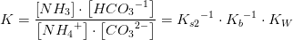 K=\frac{\left [ NH_3 \right ]\cdot \left [ HC{O_3}^{-1} \right ]}{\left [ N{H_4}^+ \right ]\cdot \left [ C{O_3}^{2-} \right ]}={K_{s2}}^{-1}\cdot {K_b}^{-1}\cdot K_W