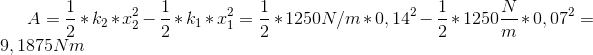 A=\frac{1}{2}*k_{2}*x_{2}^2-\frac{1}{2}*k_{1}*x_{1}^2=\frac{1}{2}*1250N/m*0,14^2- \frac{1}{2}*1250 \frac{N}{m}*0,07^2=9,1875 Nm