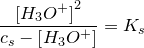 \small \frac{\left [ H_3O^+ \right ]^2}{c_s-\left [ H_3O^+ \right ]}=K_s