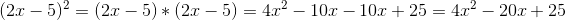 (2x-5)^2 = (2x-5)*(2x-5) = 4x^2-10x-10x+25 = 4x^2-20x+25