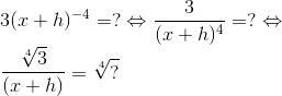 \\3(x+h)^{-4} =? \Leftrightarrow \frac{3}{(x+h)^{4}} =? \Leftrightarrow \\\frac{\sqrt[4]{3}}{(x+h)}=\sqrt[4]{?}