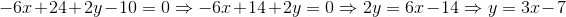 -6x + 24 + 2y - 10 = 0 \Rightarrow -6x + 14 +2y = 0 \Rightarrow 2y = 6x - 14 \Rightarrow y = 3x - 7