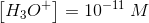 \left [H_3O^+ \right ]=10^{-11}\; M