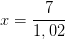 x=\frac{7}{1,02}