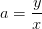 a=\frac{y}{x}