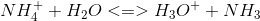 NH_4^+ + H_2O <=> H_3O^+ + NH_3