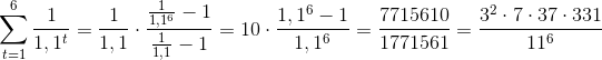 \sum_{t=1}^{6}\frac{1}{1,1^{t}}=\frac{1}{1,1}\cdot \frac{\frac{1}{1,1^{6}}-1}{\frac{1}{1,1}-1}=10\cdot \frac{1,1^{6}-1}{1,1^{6}}=\frac{7715610}{1771561}=\frac{3^{2}\cdot 7 \cdot 37 \cdot 331}{11^{6}}