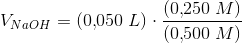 V_{NaOH}=(0{,}050\; L)\cdot \frac{(0{,}250\; M)}{(0{,}500\; M)}