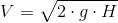 V=\sqrt{ 2\cdot g\cdot H}