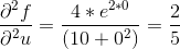 \frac{\partial^2 f}{\partial^2 u}=\frac{4*e^{2*0}}{(10+0^2)} =\frac{2}{5}